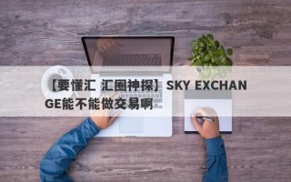 【要懂汇 汇圈神探】SKY EXCHANGE能不能做交易啊
