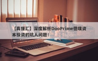 【真懂汇】深度解析DooPrime德璞资本投资的坑人问题！