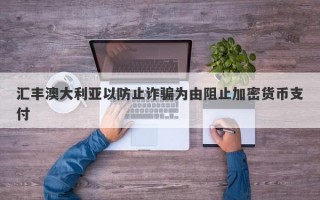 汇丰澳大利亚以防止诈骗为由阻止加密货币支付