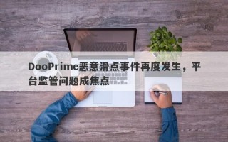 DooPrime恶意滑点事件再度发生，平台监管问题成焦点