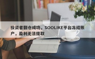 投资者翻仓成功，SOOLIKE平台冻结账户，盈利无法提取