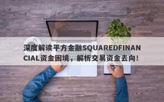 深度解读平方金融SQUAREDFINANCIAL资金困境，解析交易资金去向！