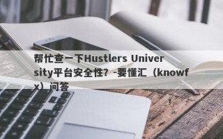 帮忙查一下Hustlers University平台安全性？-要懂汇（knowfx）问答