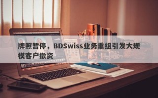 牌照暂停，BDSwiss业务重组引发大规模客户撤资