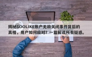 揭秘SOOLIKE账户无故关闭事件背后的真相，用户如何应对？一篇解读所有疑惑。