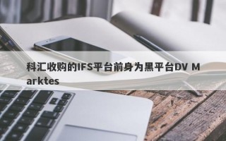 科汇收购的IFS平台前身为黑平台DV Marktes