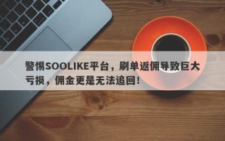 警惕SOOLIKE平台，刷单返佣导致巨大亏损，佣金更是无法追回！