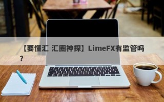 【要懂汇 汇圈神探】LimeFX有监管吗？
