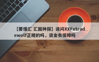 【要懂汇 汇圈神探】请问XXFxtradewolf正规的吗，资金有保障吗
