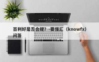 百利好是否合规？-要懂汇（knowfx）问答