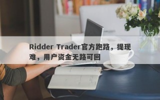 Ridder Trader官方跑路，提现难，用户资金无路可回