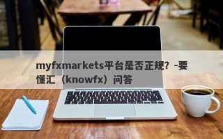 myfxmarkets平台是否正规？-要懂汇（knowfx）问答