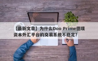 【最新文章】为什么Doo Prime德璞资本外汇平台的交易系统不稳定？