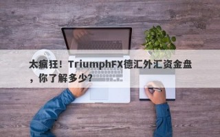 太疯狂！TriumphFX德汇外汇资金盘，你了解多少？