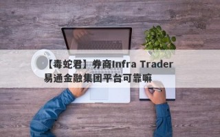 【毒蛇君】券商Infra Trader 易通金融集团平台可靠嘛
