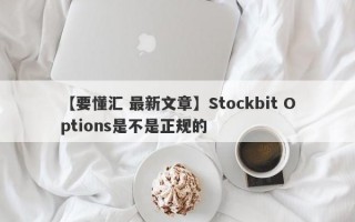 【要懂汇 最新文章】Stockbit Options是不是正规的
