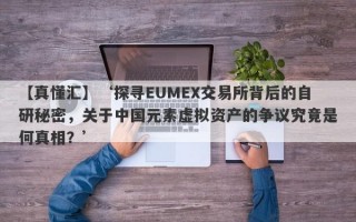 【真懂汇】‘探寻EUMEX交易所背后的自研秘密，关于中国元素虚拟资产的争议究竟是何真相？’