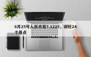 6月25号人民币报7.1225，调贬24个基点