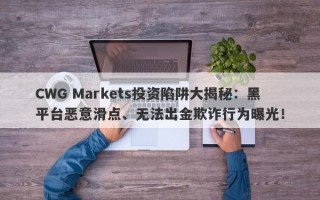 CWG Markets投资陷阱大揭秘：黑平台恶意滑点、无法出金欺诈行为曝光！