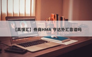 【真懂汇】券商HMA 亨达外汇靠谱吗
