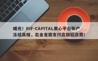 曝光！RIF-CAPITAL黑心平台账户冻结真相，出金竟需支付高额验资费！