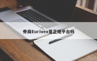 券商Eurivex是正规平台吗