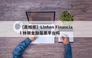 【真相哥】Linton Financial 林顿金融是黑平台吗
