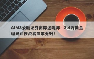 AIMS荣鹰证券离岸迷魂阵：2.4万美金骗局让投资者血本无归！