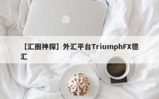 【汇圈神探】外汇平台TriumphFX德汇
