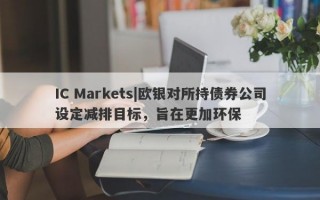 IC Markets|欧银对所持债券公司设定减排目标，旨在更加环保