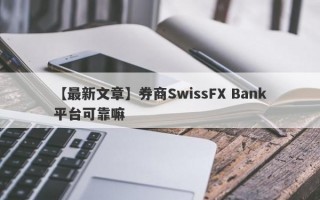 【最新文章】券商SwissFX Bank平台可靠嘛
