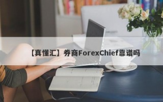 【真懂汇】券商ForexChief靠谱吗
