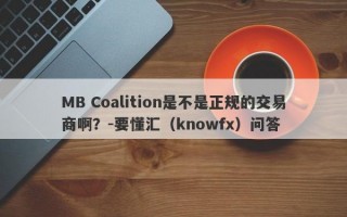 MB Coalition是不是正规的交易商啊？-要懂汇（knowfx）问答