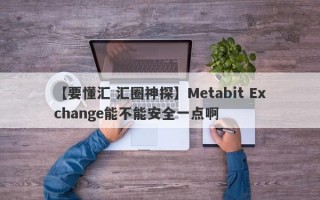 【要懂汇 汇圈神探】Metabit Exchange能不能安全一点啊
