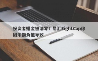 投资者赠金被清零！易汇EightCap称因余额负值导致