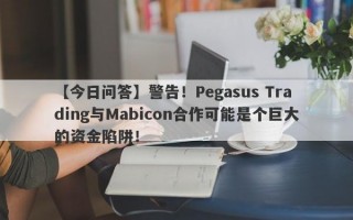 【今日问答】警告！Pegasus Trading与Mabicon合作可能是个巨大的资金陷阱！