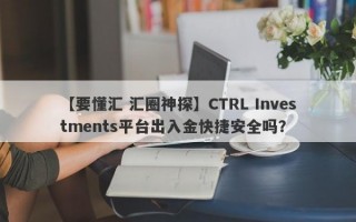 【要懂汇 汇圈神探】CTRL Investments平台出入金快捷安全吗？
