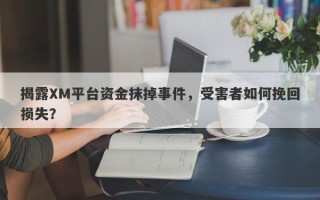 揭露XM平台资金抹掉事件，受害者如何挽回损失？