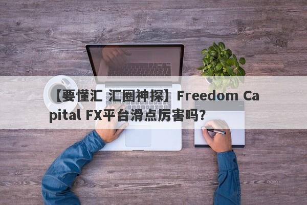 【要懂汇 汇圈神探】Freedom Capital FX平台滑点厉害吗？
-第1张图片-要懂汇圈网