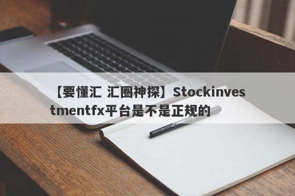 【要懂汇 汇圈神探】Stockinvestmentfx平台是不是正规的
-第1张图片-要懂汇圈网