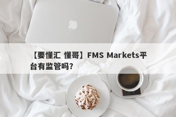 【要懂汇 懂哥】FMS Markets平台有监管吗？
-第1张图片-要懂汇圈网