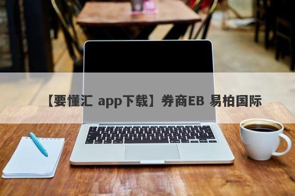 【要懂汇 app下载】券商EB 易柏国际
-第1张图片-要懂汇圈网