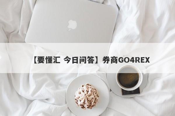 【要懂汇 今日问答】券商GO4REX
-第1张图片-要懂汇圈网