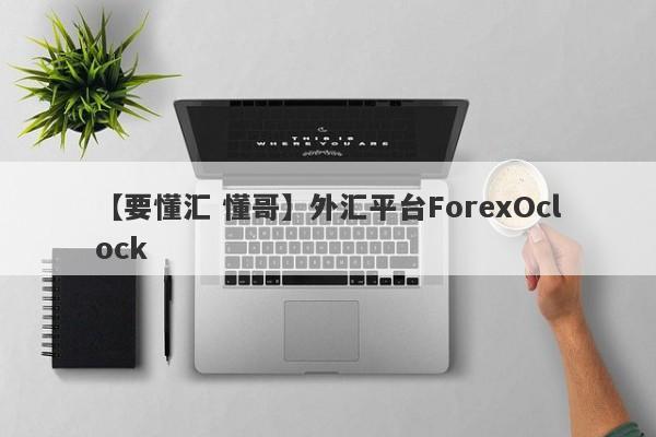 【要懂汇 懂哥】外汇平台ForexOclock
-第1张图片-要懂汇圈网