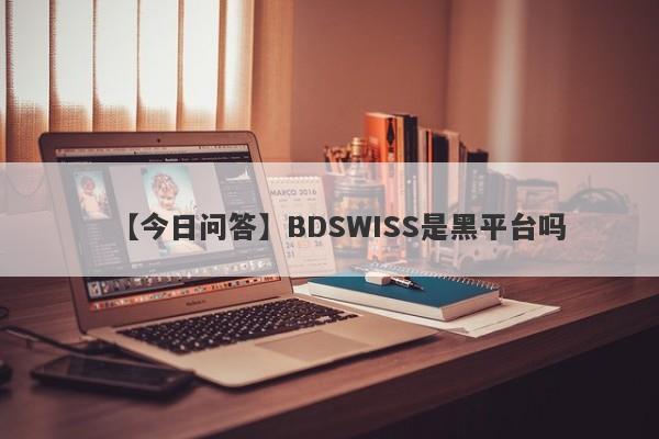 【今日问答】BDSWISS是黑平台吗
-第1张图片-要懂汇圈网