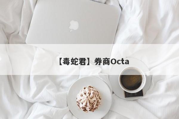 【毒蛇君】券商Octa
-第1张图片-要懂汇圈网