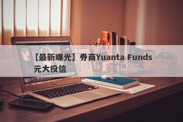 【最新曝光】券商Yuanta Funds 元大投信
-第1张图片-要懂汇圈网