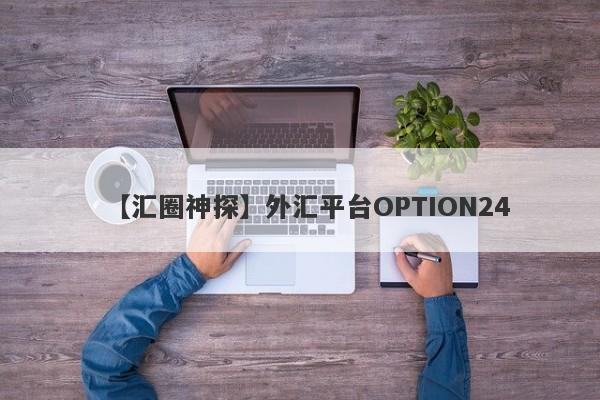 【汇圈神探】外汇平台OPTION24
-第1张图片-要懂汇圈网