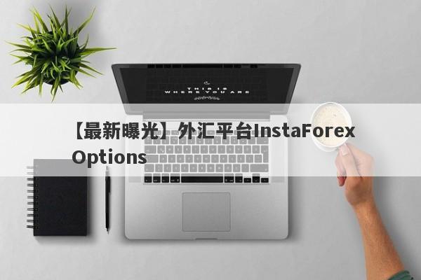 【最新曝光】外汇平台InstaForex Options
-第1张图片-要懂汇圈网