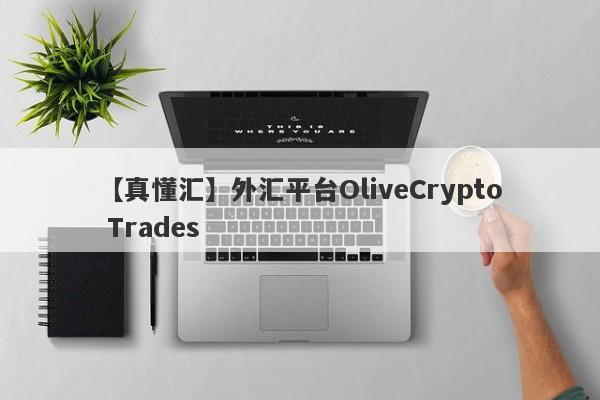 【真懂汇】外汇平台OliveCrypto Trades
-第1张图片-要懂汇圈网